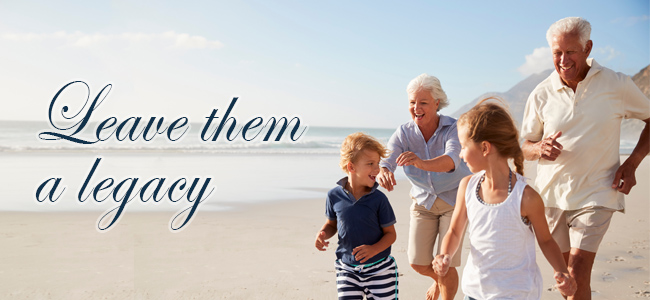 Don’t Just Leave Your Loved Ones Assets – Leave Them a Legacy!